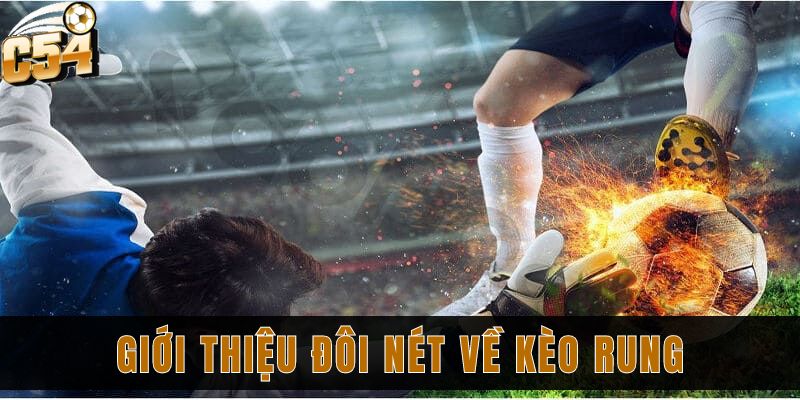 Chi tiết kèo rung bóng đá và cách đặt kèo chắc thắng 1 Giới thiệu đôi nét về kèo rung tại nhà cái C54