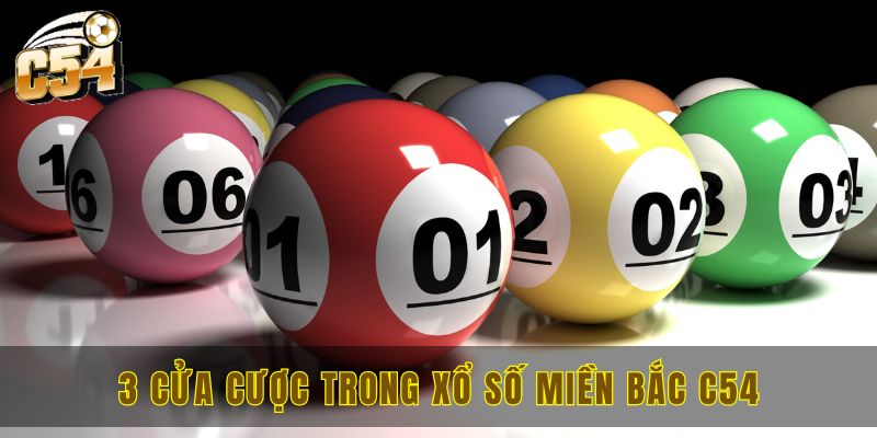 Xổ số miền Bắc C54 với cơ hội làm giàu an toàn, hiệu quả 3 Điểm danh 3 cửa cược trong xổ số miền Bắc C54